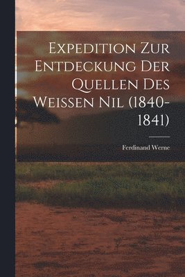 Ferdinand Werne - Expedition Zur Entdeckung Der Quellen Des Weissen Nil (1840-1841), Häftad