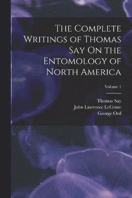 Complete Writings of Thomas Say On the Entomology of North America; Volume 1