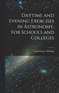 bokomslag Daytime and Evening Exercises in Astronomy, for Schools and Colleges