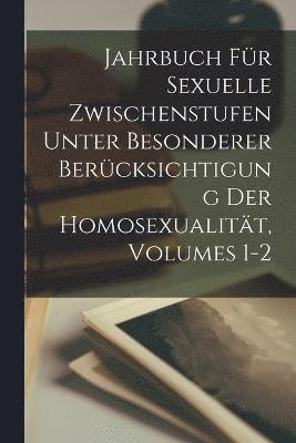 Jahrbuch Fr Sexuelle Zwischenstufen Unter Besonderer Bercksichtigung Der Homosexualitt, Volumes 1-2 1