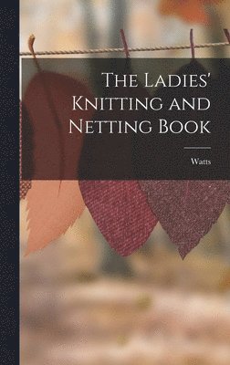 bokomslag The Ladies' Knitting and Netting Book