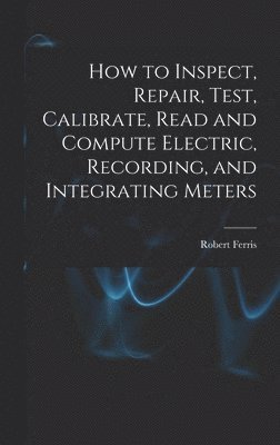 How to Inspect, Repair, Test, Calibrate, Read and Compute Electric, Recording, and Integrating Meters 1