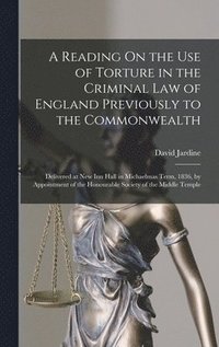 bokomslag A Reading On the Use of Torture in the Criminal Law of England Previously to the Commonwealth