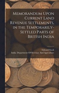 bokomslag Memorandum Upon Current Land Revenue Settlements, in the Temporarily-Settled Parts of British India