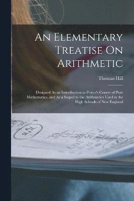 Thomas Hill - Elementary Treatise On Arithmetic, Häftad
