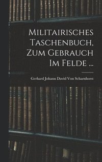 bokomslag Militairisches Taschenbuch, Zum Gebrauch Im Felde ...