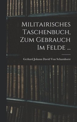 Militairisches Taschenbuch, Zum Gebrauch Im Felde ... 1