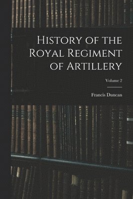 bokomslag History of the Royal Regiment of Artillery; Volume 2