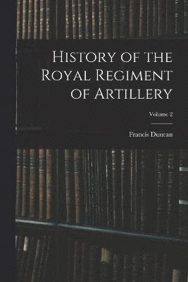 History of the Royal Regiment of Artillery; Volume 2 1