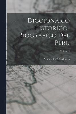 Manuel De Mendiburu - Diccionario Historico-Biografico Del Peru; Volume 1, Häftad