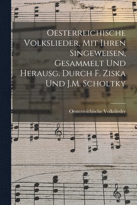 bokomslag Oesterreichische Volkslieder, Mit Ihren Singeweisen, Gesammelt Und Herausg. Durch F. Ziska Und J.M. Scholtky