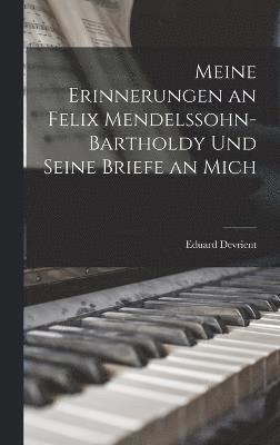 Meine Erinnerungen an Felix Mendelssohn-Bartholdy Und Seine Briefe an Mich 1