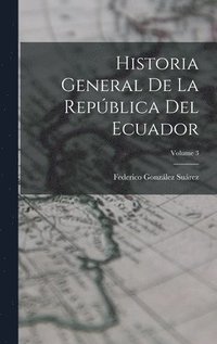 bokomslag Historia General De La Repblica Del Ecuador; Volume 3