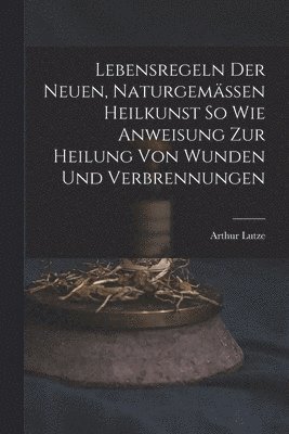 Arthur Lutze - Lebensregeln Der Neuen, Naturgemässen Heilkunst So Wie Anweisung Zur Heilung Von Wunden Und Verbrennungen, Häftad