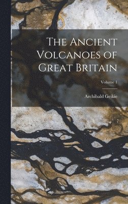 The Ancient Volcanoes of Great Britain; Volume 1 1