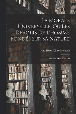 Paul Henri Thiry Holbach - Morale Universelle, Ou Les Devoirs De L'homme Fondés Sur Sa Nature, Häftad