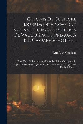 bokomslag Ottonis De Guericke Experimenta Nova (Ut Vocantur) Magdeburgica De Vacuo Spatio Primm  R.P. Gaspare Schotto ...
