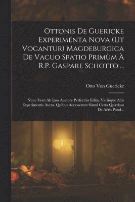 Ottonis De Guericke Experimenta Nova (Ut Vocantur) Magdeburgica De Vacuo Spatio Primm  R.P. Gaspare Schotto ... 1