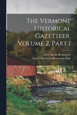 The Vermont Historical Gazetteer, Volume 2, part 1 1