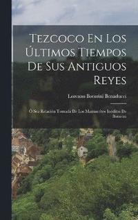 bokomslag Tezcoco En Los ltimos Tiempos De Sus Antiguos Reyes