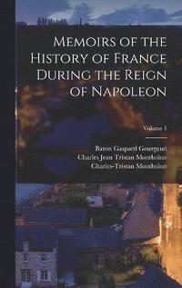 bokomslag Memoirs of the History of France During the Reign of Napoleon; Volume 1