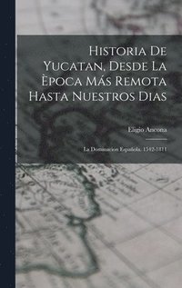 bokomslag Historia De Yucatan, Desde La poca Ms Remota Hasta Nuestros Dias