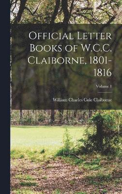 Official Letter Books of W.C.C. Claiborne, 1801-1816; Volume 1 1