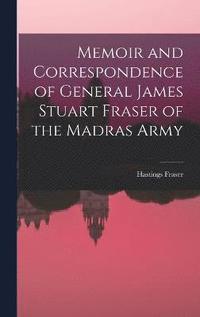 bokomslag Memoir and Correspondence of General James Stuart Fraser of the Madras Army