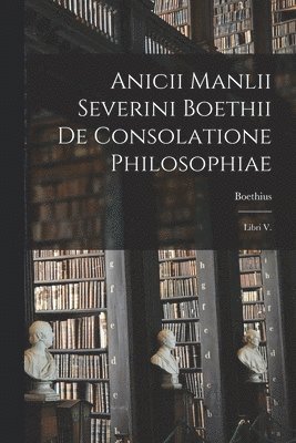 Boethius - Anicii Manlii Severini Boethii De Consolatione Philosophiae, Häftad