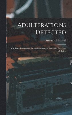 Adulterations Detected; Or, Plain Instructions for the Discovery of Frauds in Food and Medicine 1