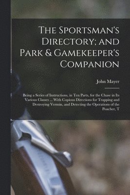 John Mayer - Sportsman's Directory; and Park & Gamekeeper's Companion, Häftad