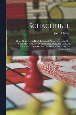 Jean DuFresne, Jean Dufresne - Schachfibel; Oder, Grundregeln Des Schachspiels Nebst Erörterung Der Wichtigsten Momente Der Eröffnung, Der Mitte Und Des Endspiels; Wegweiser Zur Gründlichen Erlernung Des Schachspiels, Häftad