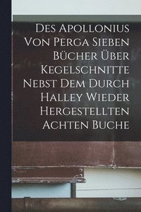 bokomslag Des Apollonius Von Perga Sieben Bcher ber Kegelschnitte Nebst Dem Durch Halley Wieder Hergestellten Achten Buche