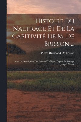 Histoire Du Naufrage Et De La Capitivité De M. De Brisson ...