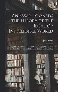 bokomslag An Essay Towards the Theory of the Ideal Or Intelligible World