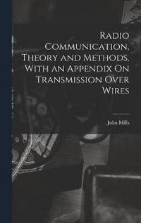 bokomslag Radio Communication, Theory and Methods, With an Appendix On Transmission Over Wires