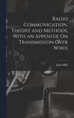 John Mills - Radio Communication, Theory and Methods, With an Appendix On Transmission Over Wires, Inbunden