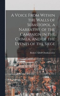 bokomslag A Voice From Within the Walls of Sebastopol, a Narrative of the Campaign in the Crimea, and of the Events of the Siege