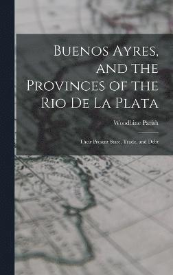 Buenos Ayres, and the Provinces of the Rio De La Plata