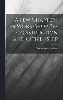 A Few Chapters in Work-Shop Re-Construction and Citizenship 1