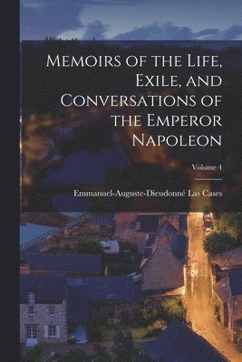 bokomslag Memoirs of the Life, Exile, and Conversations of the Emperor Napoleon; Volume 4