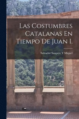 Salvador Sanpere Y Miquel - Costumbres Catalanas En Tiempo De Juan I., Häftad