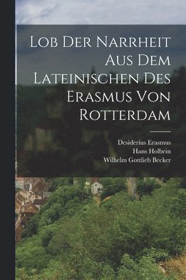Desiderius Erasmus, Hans Holbein, Wilhelm Gottlieb Becker - Lob der Narrheit aus dem Lateinischen des Erasmus von Rotterdam, Häftad
