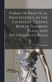 bokomslag Forms of Practical Proceedings, in the Courts of Queen's Bench, Common Pleas, and Exchequer of Pleas