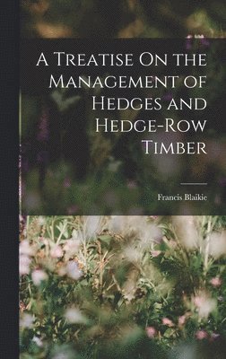 Treatise On the Management of Hedges and Hedge-Row Timber