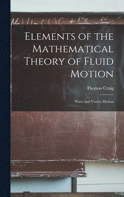Thomas Craig - Elements of the Mathematical Theory of Fluid Motion, Inbunden