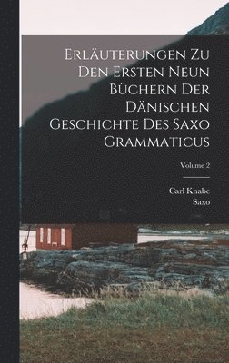 Saxo, Carl Knabe - Erläuterungen Zu Den Ersten Neun Büchern Der Dänischen Geschichte Des Saxo Grammaticus; Volume 2, Inbunden
