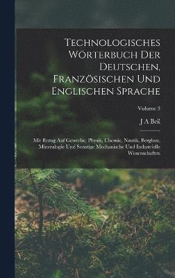 Technologisches Wrterbuch Der Deutschen, Franzsischen Und Englischen Sprache 1