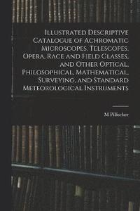 bokomslag Illustrated Descriptive Catalogue of Achromatic Microscopes, Telescopes, Opera, Race and Field Glasses, and Other Optical, Philosophical, Mathematical, Surveying, and Standard Meteorological