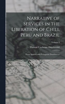 Narrative of Services in the Liberation of Chili, Peru and Brazil 1